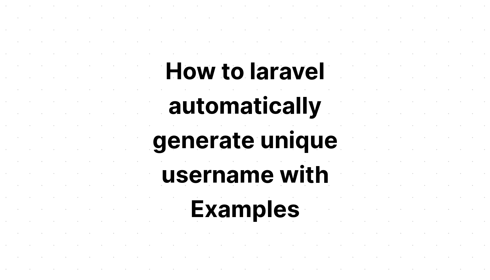 Cách laravel tự động tạo tên người dùng duy nhất với Ví dụ